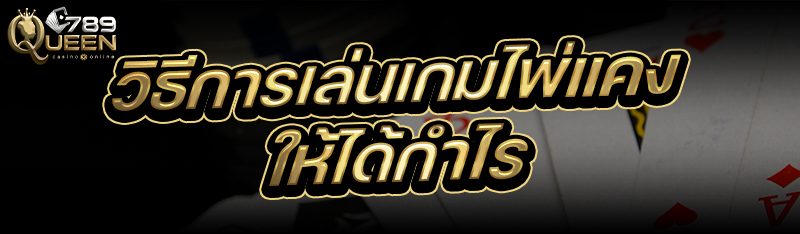 วิธีการเล่นเกมไพ่แคง ให้ได้กำไร