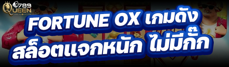 Fortune OX เกมดังสล็อตแจกหนัก ไม่มีกั๊ก